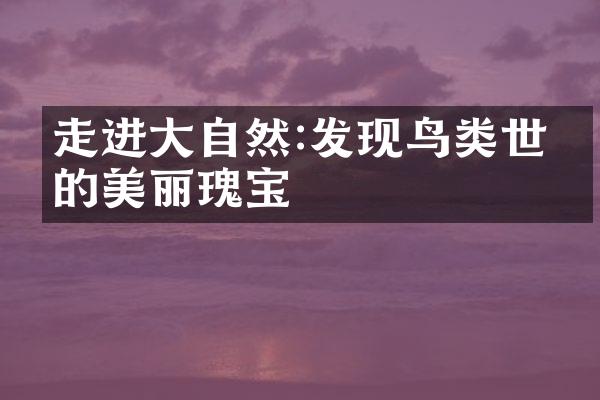 走进大自然:发现鸟类世界的美丽瑰宝