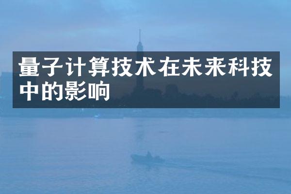 量子计算技术在未来科技中的影响