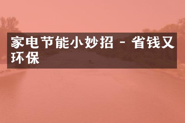 家电节能小妙招 - 省钱又环保