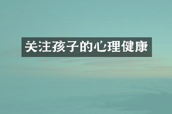 关注孩子的心理健康