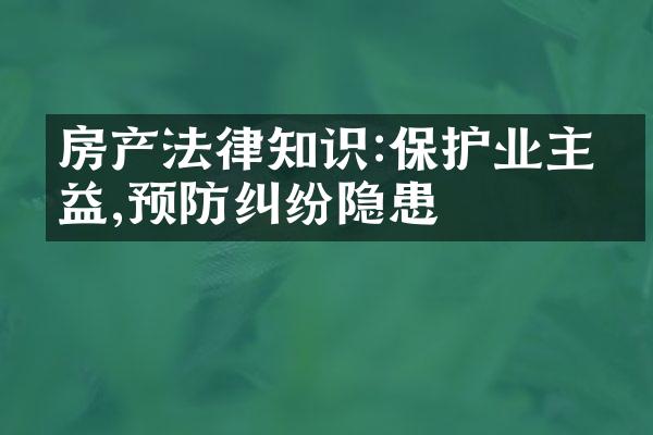 房产法律知识:保护业主权益,预防纠纷隐患