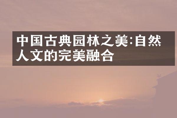 中国古典园林之美:自然与人文的完美融合