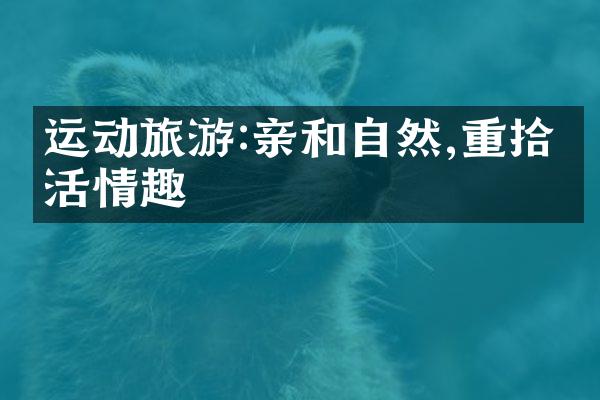 运动旅游:亲和自然,重拾生活情趣