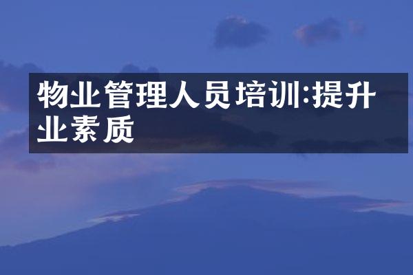 物业管理人员培训:提升专业素质