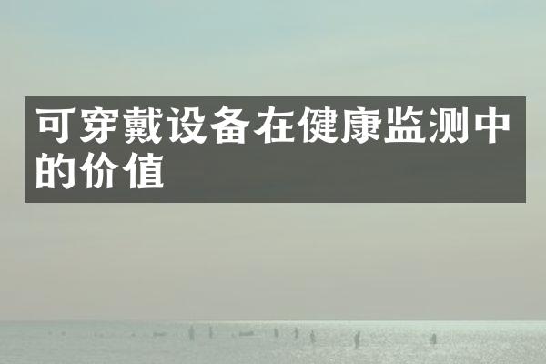可穿戴设备在健康监测中的价值