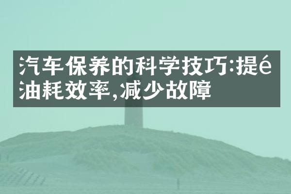 汽车保养的科学技巧:提高油耗效率,减少故障