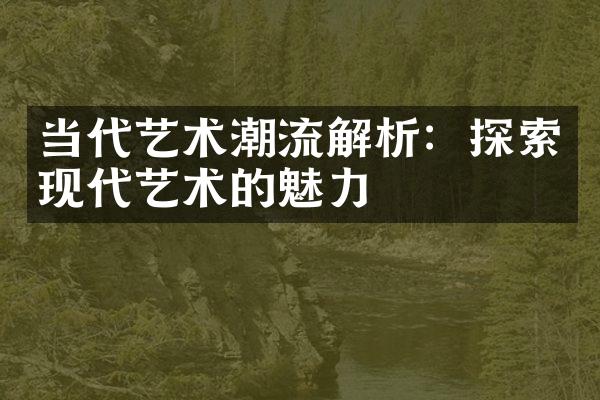 当代艺术潮流解析：探索现代艺术的魅力