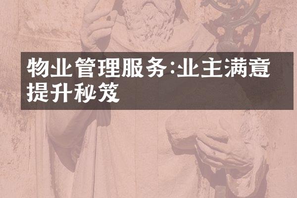 物业管理服务:业主满意度提升秘笈