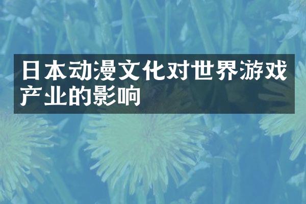 日本动漫文化对世界游戏产业的影响