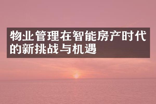 物业管理在智能房产时代的新挑战与机遇