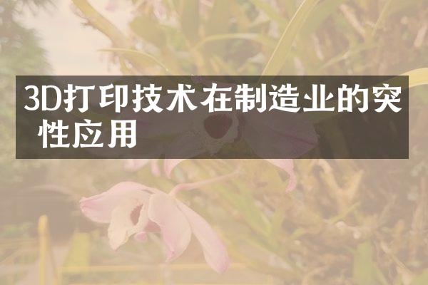 3D打印技术在制造业的突破性应用