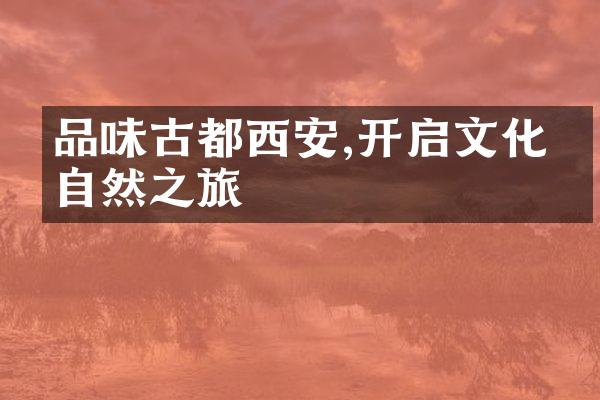 品味古都西安,开启文化与自然之旅