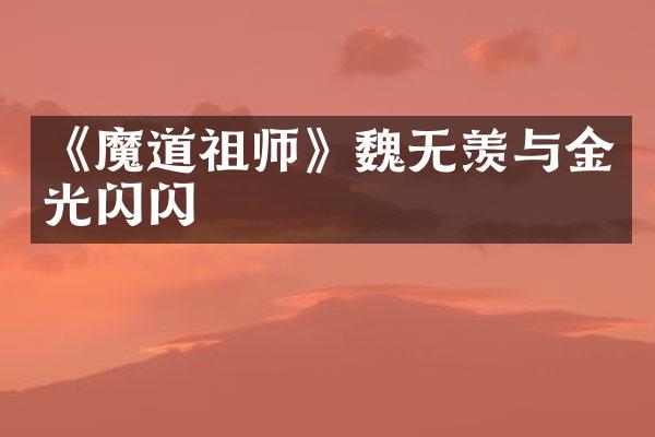 《魔道祖师》魏无羡与金光闪闪
