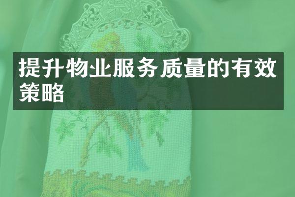 提升物业服务质量的有效策略