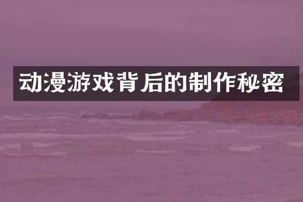 动漫游戏背后的制作秘密