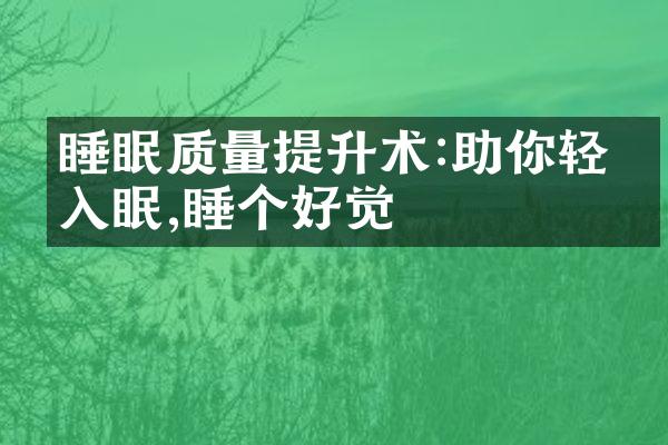 睡眠质量提升术:助你轻松入眠,睡个好觉