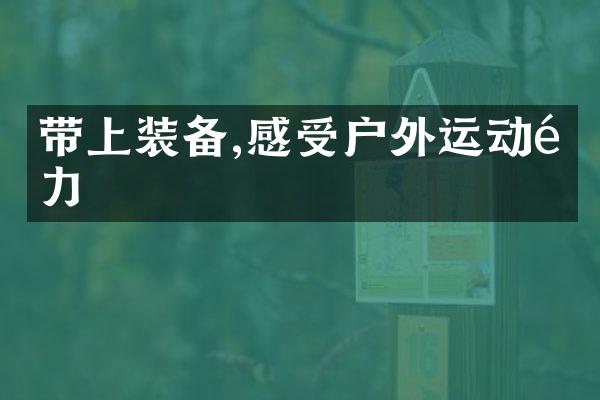 带上装备,感受户外运动魅力