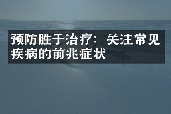 预防胜于治疗：关注常见疾病的前兆症状