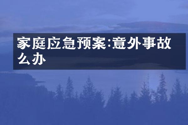 家庭应急预案:意外事故怎么办
