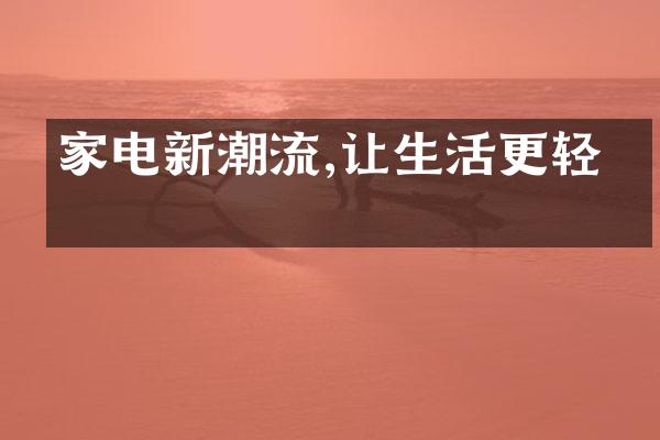 家电新潮流,让生活更轻松