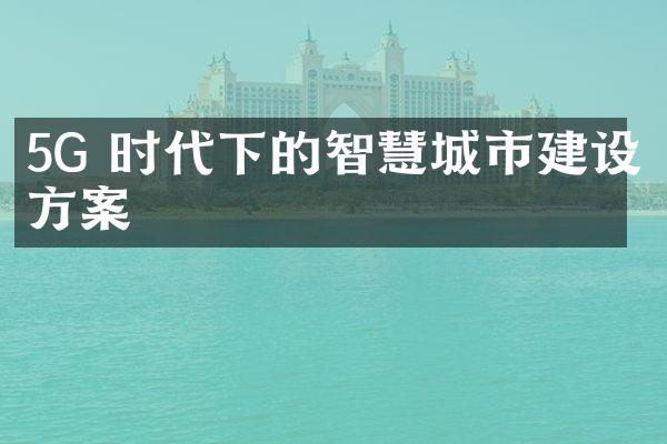 5G 时代下的智慧城市建设方案