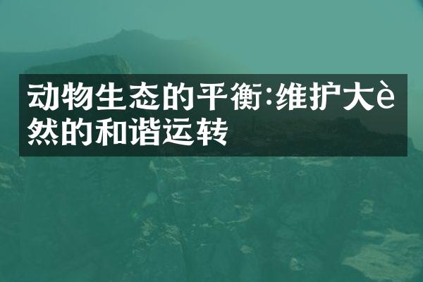 动物生态的平衡:维护大自然的和谐运转