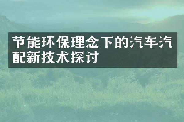 节能环保理念下的汽车汽配新技术探讨