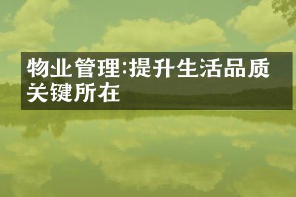 物业管理:提升生活品质的关键所在