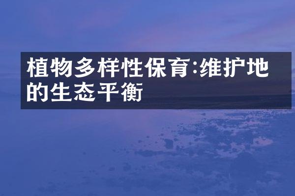 植物多样性保育:维护地球的生态平衡