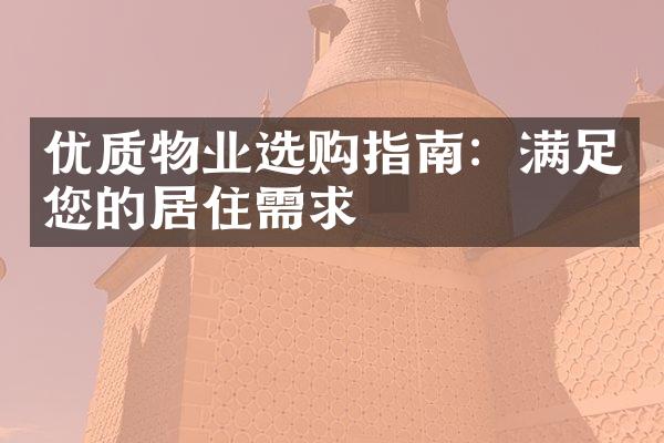 优质物业选购指南：满足您的居住需求