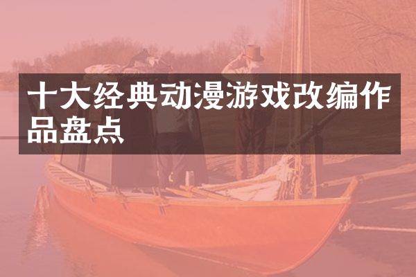 十大经典动漫游戏改编作品盘点