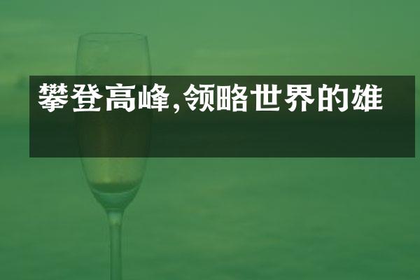 攀登高峰,领略世界的雄伟