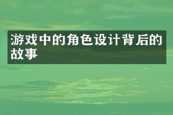 游戏中的角色设计背后的故事