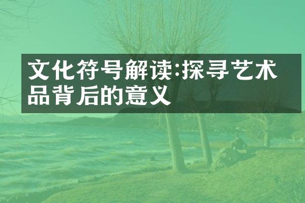 文化符号解读:探寻艺术作品背后的意义