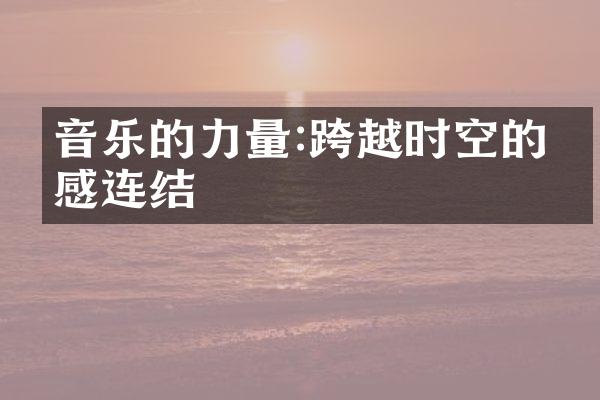 音乐的力量:跨越时空的情感连结