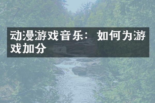 动漫游戏音乐：如何为游戏加分