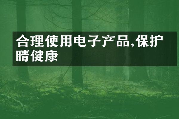 合理使用电子产品,保护眼睛健康