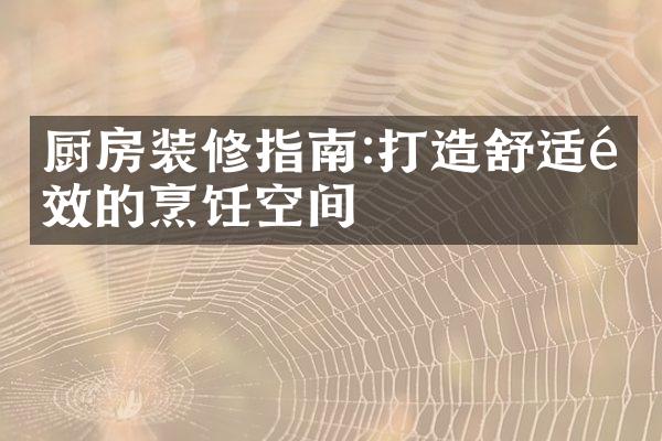 厨房装修指南:打造舒适高效的烹饪空间