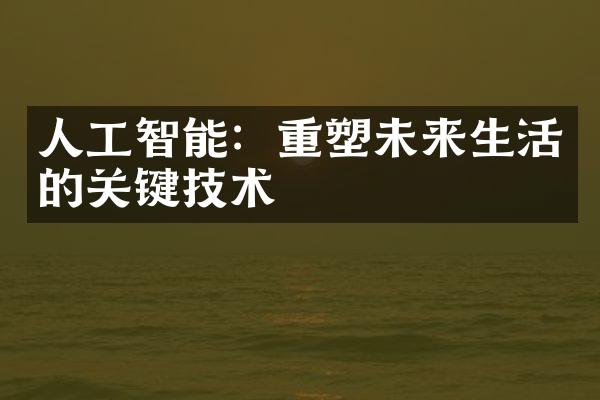 人工智能：重塑未来生活的关键技术