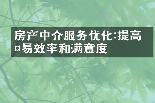 房产中介服务优化:提高交易效率和满意度