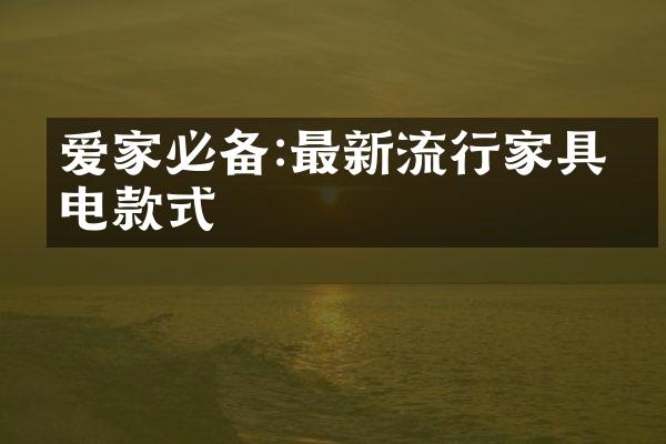 爱家必备:最新流行家具家电款式