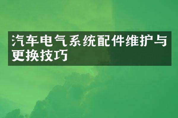 汽车电气系统配件维护与更换技巧