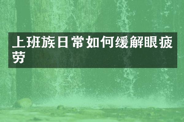 上班族日常如何缓解眼疲劳