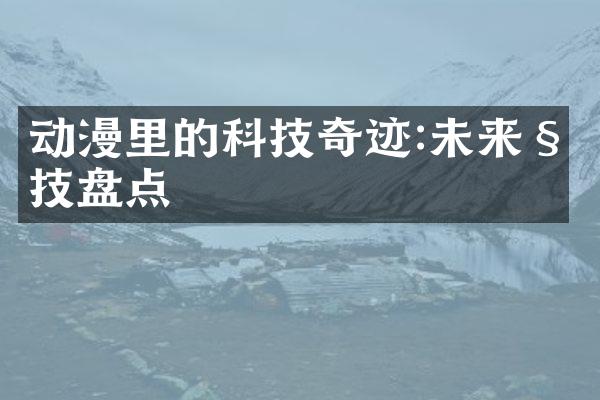 动漫里的科技奇迹:未来科技盘点