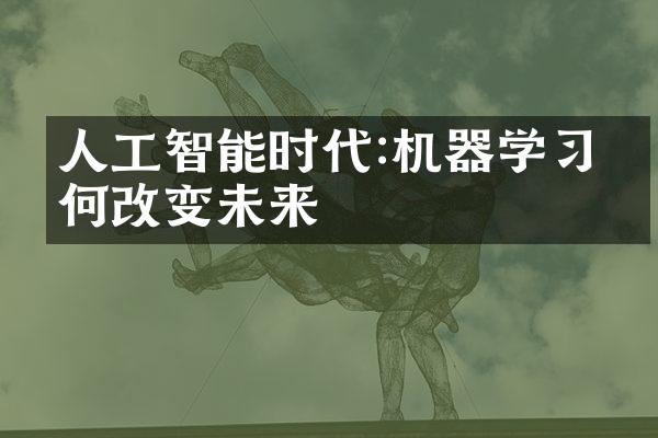 人工智能时代:机器学习如何改变未来