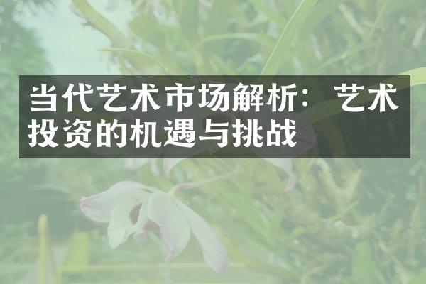 当代艺术市场解析：艺术投资的机遇与挑战