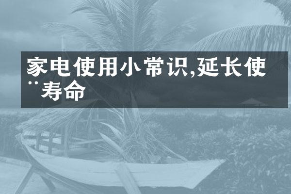 家电使用小常识,延长使用寿命