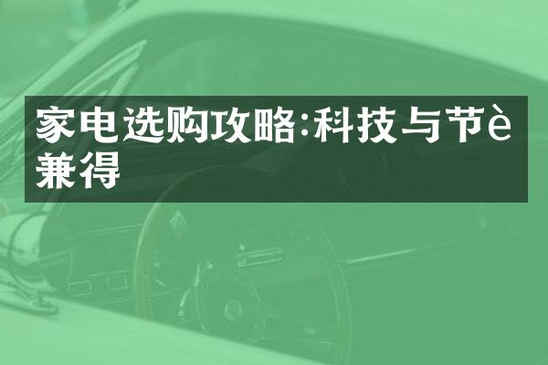 家电选购攻略:科技与节能兼得