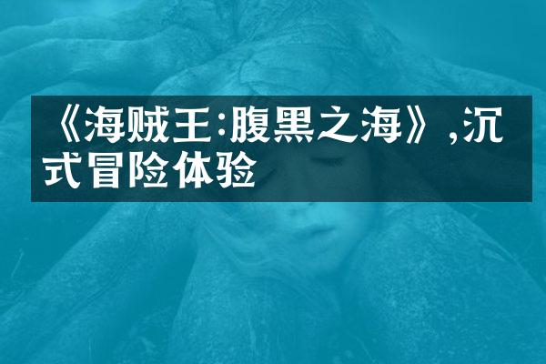 《海贼王:腹黑之海》,沉浸式冒险体验