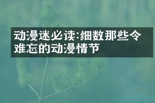 动漫迷必读:细数那些令人难忘的动漫情节